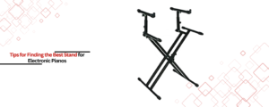 Helpful Tips for Finding the Best Stand for Electronic Pianos