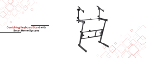 Is it Possible to Combine a Keyboard Stand with Smart Home Systems