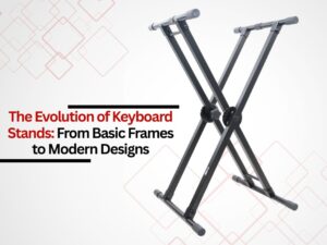 The Evolution of Keyboard Stands: From Basic Frames to Modern Designs
