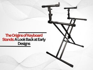 The Origins of Keyboard Stands: A Look Back at Early Designs