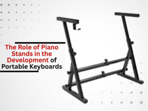 The Role of Piano Stands in the Development of Portable Keyboards